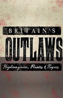 Britain's Outlaws: Highwaymen, Pirates and Rogues
