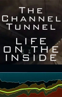 The Channel Tunnel - Life on the Inside