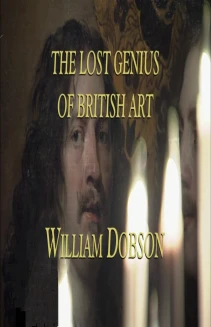 William Dobson: The Lost Genius of British Art